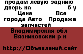 продам левую заднию  дверь на geeli mk  cross б/у › Цена ­ 6 000 - Все города Авто » Продажа запчастей   . Владимирская обл.,Вязниковский р-н